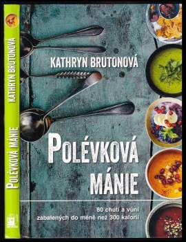 Polévková mánie : 80 receptů nabitých vůněmi a chutěmi : ne víc než 300 kalorií
