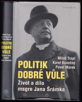 Politik dobré vůle : život a dílo msgre Jana Šrámka - Pavel Marek, Miloš Trapl, Karel Konečný (2013, Vyšehrad) - ID: 519704