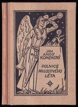 Polnice milostivého léta pro národ český zvěstující zarmouceným potěšení, lkajícím radost, zajatým vysvobození, rozptýleným shromáždění, začínající na konci r. 1631 a dále pokračující r. 1632, na světlo po prvé v jazyku českém vydaná váženým a vysoce učeným Janem Amosem Komenským