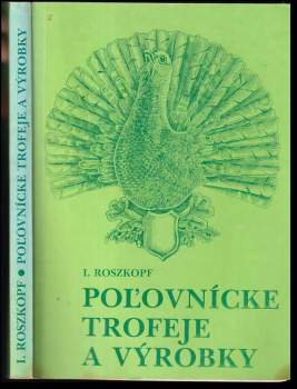 Ignác Roszkopf: Poľovnícke trofeje a výrobky