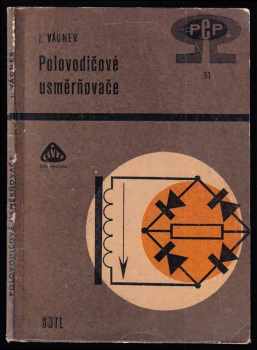 Polovodičové usměrňovače - Jaroslav Vágner (1967, Státní nakladatelství technické literatury) - ID: 649216
