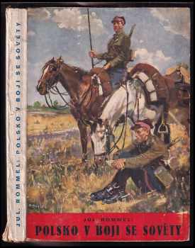Polsko v boji se Sověty : jezdecké boje polské armády v r. 1920 s Buděnným - Juliusz Rómmel (1933, Svaz čs. rotmistrů) - ID: 319856