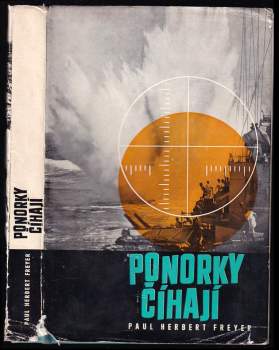 Ponorky číhají : příspěvek k dějinám druhé světové války - Paul Herbert Freyer (1973, Orbis) - ID: 803098