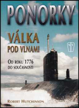 Robert Hutchinson: Ponorky - válka pod vlnami - od roku 1776 do současnosti