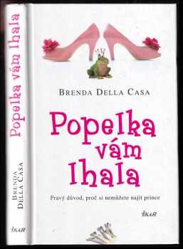 Popelka vám lhala : pravý důvod, proč si nemůžete najít prince - Brenda Della Casa (2010, Ikar) - ID: 469600