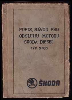 Popis a návod pro obsluhu a seznam náhradních částí stacionerního a bagrového čtyřdobého motoru Škoda-Diesel typ S 160