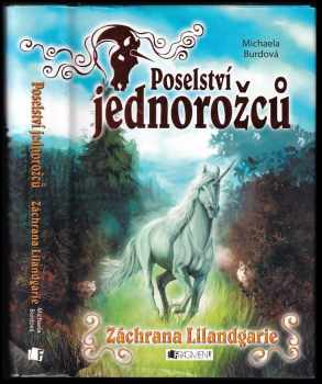 Michaela Burdová: Poselství jednorožců : Záchrana Lilandgarie