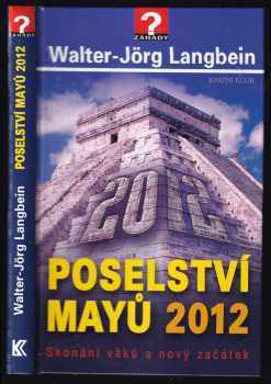 Walter-Jörg Langbein: Poselství Mayů 2012 : skonání věků a nový začátek