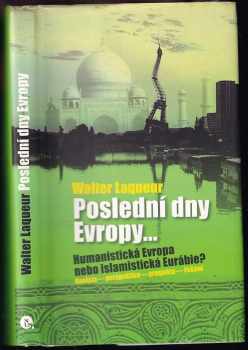 Poslední dny Evropy-- : humanistická Evropa nebo islamistická Eurábie? : analýza, perspektiva, prognóza, řešení