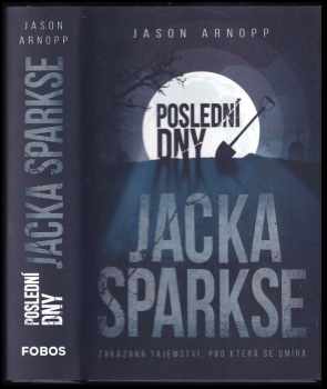 Poslední dny Jacka Sparkse - Jason Arnopp (2018, Dobrovský s.r.o) - ID: 375337