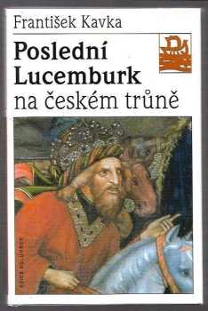 František Kavka: Poslední Lucemburk na českém trůně