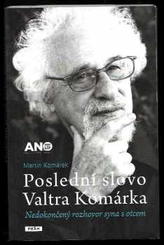 Poslední slovo Valtra Komárka : nedokončený rozhovor syna s otcem - Martin Komárek (2013, Práh) - ID: 1714528