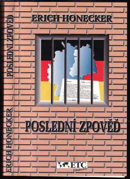 Poslední zpověď... svědka nedávné historie : Moabiter Notizen : písemné poznámky ze žaláře a také zápisy a protokoly z osobního vlastnictví Ericha Honeckera o jeho rozhovorech a jednáních za oficiální návštěvy NSR v roce 1987 - Erich Honecker (1994, ETC Publishing) - ID: 576496