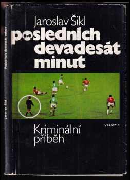 Jaroslav Šikl: Posledních devadesát minut : kriminální příběh