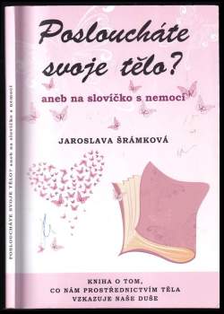 Jaroslava Šrámková: Posloucháte svoje tělo?, aneb, Na slovíčko s nemocí