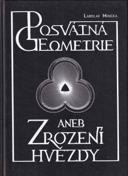 Ladislav Moučka: Posvátná geometrie, aneb, Zrození hvězdy