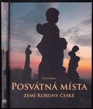 Petr Dvořáček: Posvátná místa zemí Koruny české, aneb, Putování k menhirům a pohanským svatyním,-