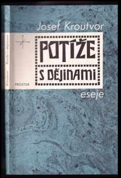 Potíže s dějinami : eseje - Josef Kroutvor (1990, Prostor) - ID: 485428