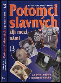 Potomci slavných žijí mezi námi : 3 - co bylo i nebylo v televizním seriálu - Václav Filip, Libuše Štědrá (2002, Ottovo nakladatelství) - ID: 853159
