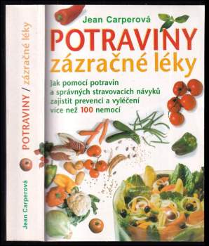 Potraviny - zázračné léky : jak pomocí potravin a správných stravovacích návyků zajistit prevenci a vyléčení více než 100 nemocí