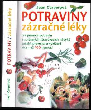 Potraviny - zázračné léky : jak pomocí potravin a správných stravovacích návyků zajistit prevenci a vyléčení více než 100 nemocí