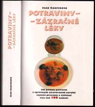 Potraviny - zázračné léky : jak pomocí potravin a správných stravovacích návyků zajistit prevenci a vyléčení více než 100 nemocí
