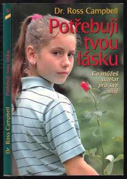 Ross Campbell: Potřebuji tvou lásku : co můžeš udělat pro své dítě