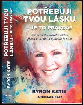 Byron Katie: Potřebuji tvou lásku - je to pravda?