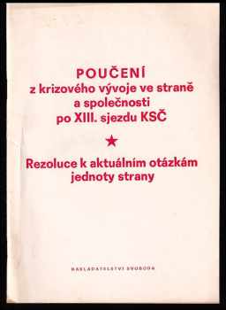 Poučení z krizového vývoje ve straně a společnosti po XIII. sjezdu KSČ ; Rezoluce k aktuálním otázkám jednoty strany : Schváleno na plenárním zasedání ÚV KSČ v prosinci 1970