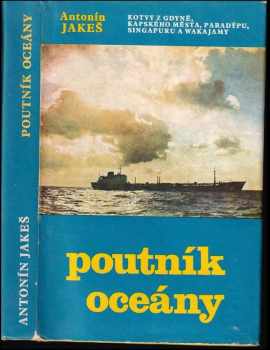 Antonín Jakeš: Poutník oceány : Kotvy z Gdyně, Kapského Města, Paradýpu, Singapuru a Makajamy