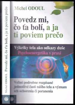 Povedz mi, čo ťa bolí, a ja ti poviem prečo : výkriky tela ako odkazy duše : psychoenergetika v praxi