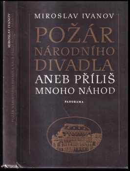 Miroslav Ivanov: Požár Národního divadla, aneb, Příliš mnoho náhod