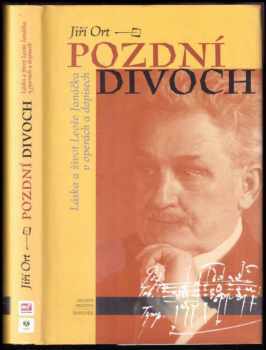 Pozdní divoch : láska a život Leoše Janáčka v operách a dopisech - Jiří Ort (2005, Mladá fronta) - ID: 616672