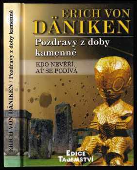 Pozdravy z doby kamenné : [kdo nevěří, ať se podívá] - Erich von Däniken (2011, Dialog) - ID: 1511777