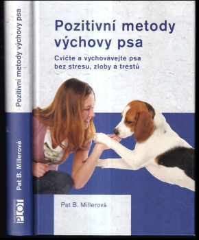 Pozitivní metody výchovy psa : cvičte a vychovávejte psa bez stresu, zloby a trestů - Pat Miller (2012, Plot) - ID: 1588774