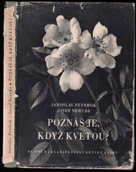 Poznáš je, když kvetou? - Jaroslav M Petrbok, Josef Neruda (1951, Státní nakladatelství dětské knihy) - ID: 250886