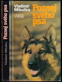 Vladimír Mikulica: Poznej svého psa : Etologie a psychol psa.