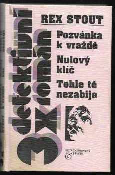 Rex Stout: Pozvánka k vraždě ; Nulový klíč ; Tohle tě nezabije