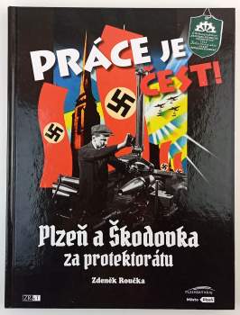 Práce je čest! : Plzeň a Škodovka za protektorátu