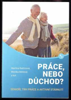 Martina Rašticová: Práce, nebo důchod? : senioři, trh práce a aktivní stárnutí