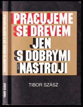 Pracujeme se dřevem jen s dobrými nástroji - Tibor Szász (1991, Státní nakladatelství technické literatury) - ID: 496909