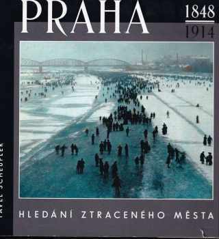 Pavel Scheufler: Praha 1848-1914 : hledání ztraceného města