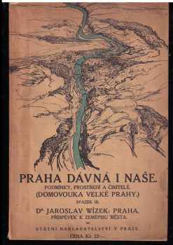 Jaroslav Wízek: Praha dávná i naše - podmínky, prostředí a činitelé. Sv. 3, Praha : příspěvek k zeměpisu města