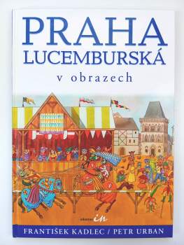 Praha lucemburská v obrazech