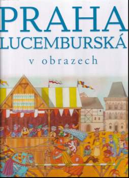 Praha lucemburská v obrazech