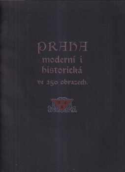 Praha moderní i historická ve 250 obrazech dle nejnovějších fotografických snímků