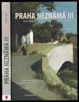 Petr Ryska: Praha neznámá III - Procházky po netradičních místech a zákoutích