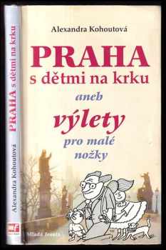 Praha s dětmi na krku, aneb, Výlety pro malé nožky