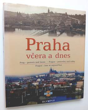 Praha včera a dnes : Prag - gestern und heute = Prague - yesterday and today = Prague - hier et aujourd'hui