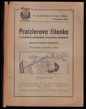 Praizlerova čítanka o účelném pěstování ovocného stromoví - Václav Praizler (1941, Vl. Knejzlík, veř. spol. nakladatelství Domov) - ID: 275501